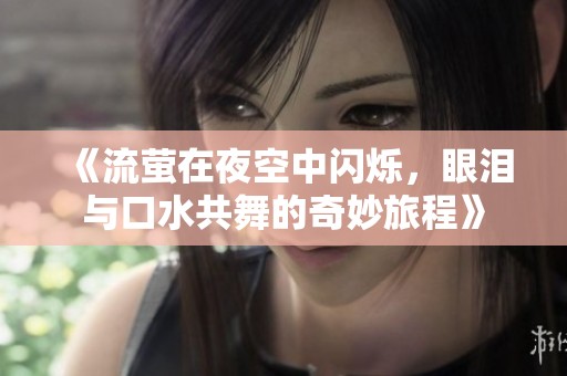 《流萤在夜空中闪烁，眼泪与口水共舞的奇妙旅程》