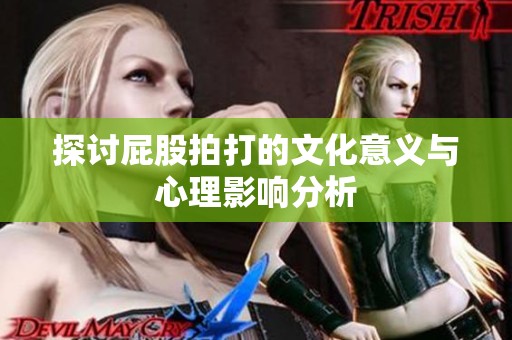 探讨屁股拍打的文化意义与心理影响分析