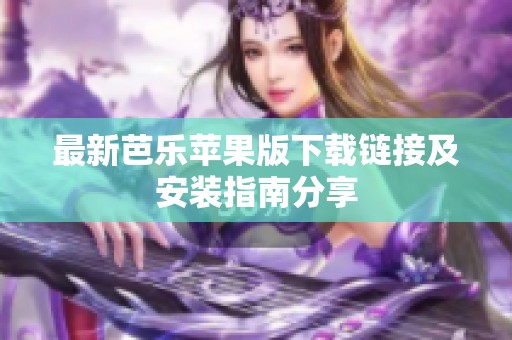 最新芭乐苹果版下载链接及安装指南分享