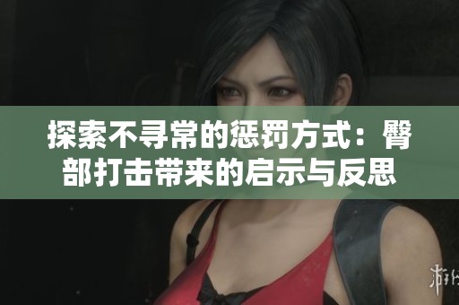 探索不寻常的惩罚方式：臀部打击带来的启示与反思
