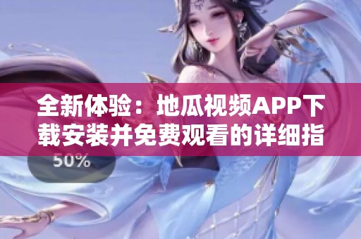 全新体验：地瓜视频APP下载安装并免费观看的详细指南