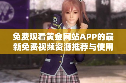 免费观看黄金网站APP的最新免费视频资源推荐与使用攻略