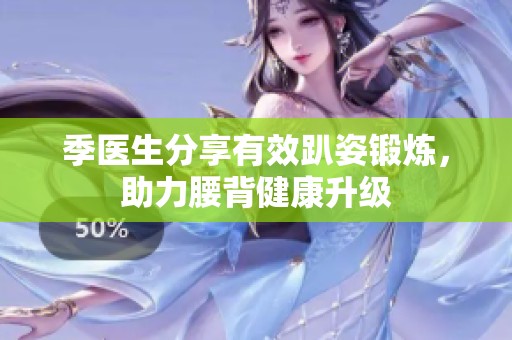 季医生分享有效趴姿锻炼，助力腰背健康升级