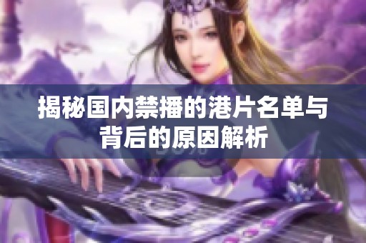 揭秘国内禁播的港片名单与背后的原因解析