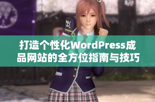 打造个性化WordPress成品网站的全方位指南与技巧分享