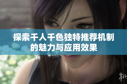 探索千人千色独特推荐机制的魅力与应用效果