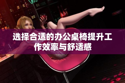 选择合适的办公桌椅提升工作效率与舒适感