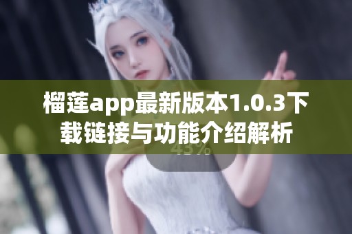 榴莲app最新版本1.0.3下载链接与功能介绍解析