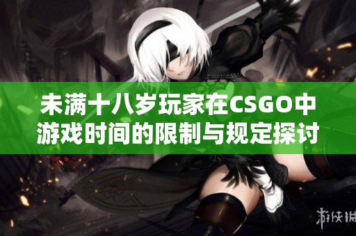 未满十八岁玩家在CSGO中游戏时间的限制与规定探讨