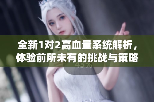 全新1对2高血量系统解析，体验前所未有的挑战与策略