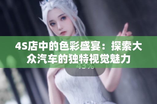 4S店中的色彩盛宴：探索大众汽车的独特视觉魅力
