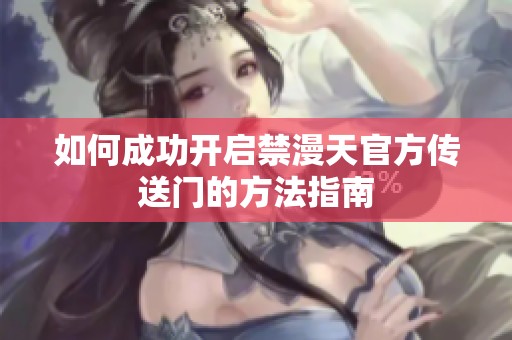 如何成功开启禁漫天官方传送门的方法指南