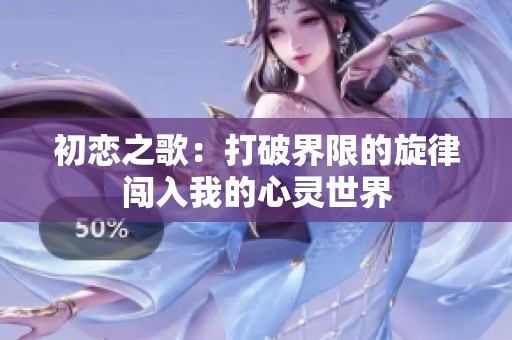 初恋之歌：打破界限的旋律闯入我的心灵世界