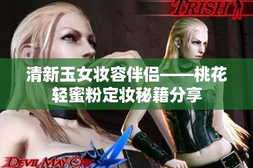 清新玉女妆容伴侣——桃花轻蜜粉定妆秘籍分享
