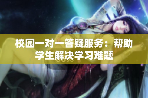 校园一对一答疑服务：帮助学生解决学习难题