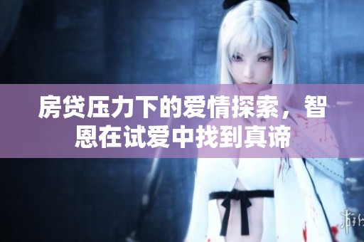 房贷压力下的爱情探索，智恩在试爱中找到真谛