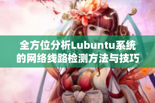 全方位分析Lubuntu系统的网络线路检测方法与技巧