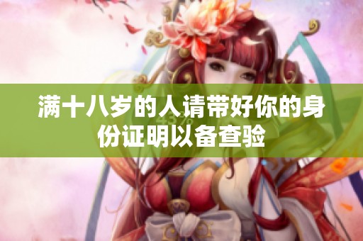 满十八岁的人请带好你的身份证明以备查验