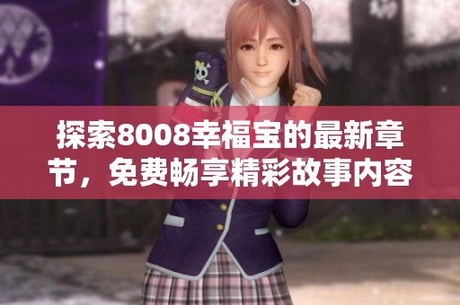 探索8008幸福宝的最新章节，免费畅享精彩故事内容！