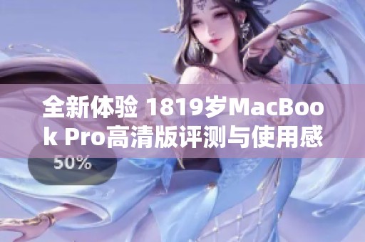 全新体验 1819岁MacBook Pro高清版评测与使用感受