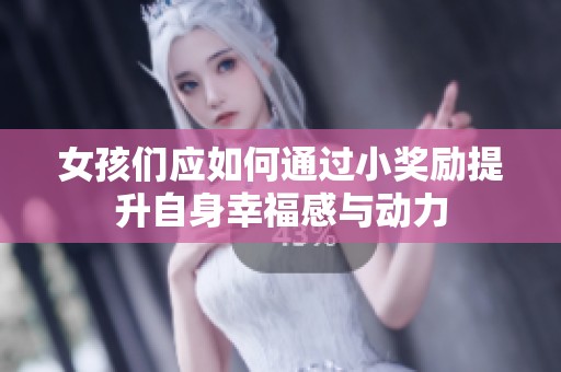 女孩们应如何通过小奖励提升自身幸福感与动力