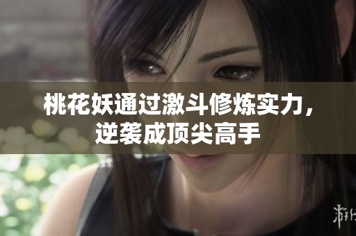 桃花妖通过激斗修炼实力，逆袭成顶尖高手