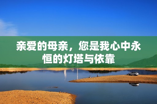 亲爱的母亲，您是我心中永恒的灯塔与依靠
