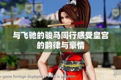 与飞驰的骏马同行感受皇宫的韵律与豪情