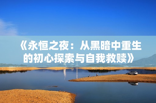 《永恒之夜：从黑暗中重生的初心探索与自我救赎》