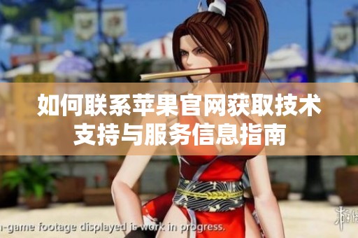如何联系苹果官网获取技术支持与服务信息指南