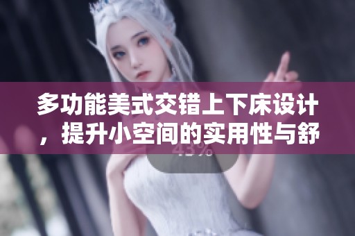 多功能美式交错上下床设计，提升小空间的实用性与舒适感