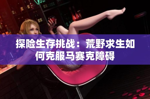 探险生存挑战：荒野求生如何克服马赛克障碍