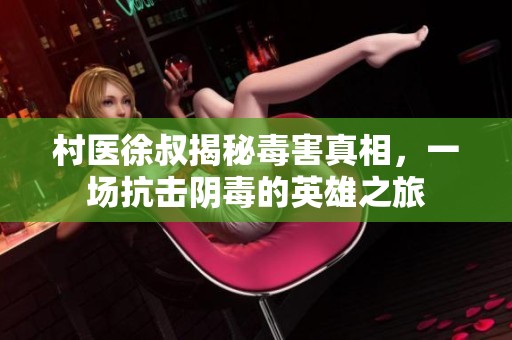 村医徐叔揭秘毒害真相，一场抗击阴毒的英雄之旅