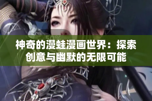 神奇的漫蛙漫画世界：探索创意与幽默的无限可能