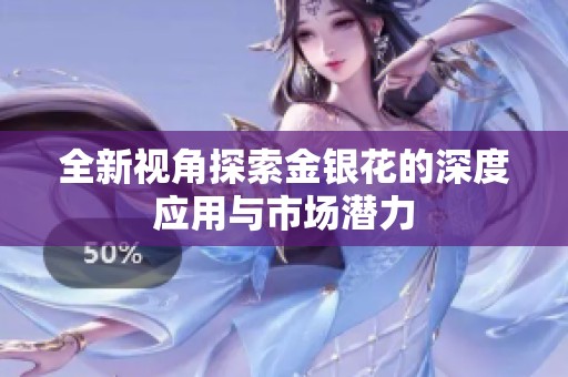 全新视角探索金银花的深度应用与市场潜力