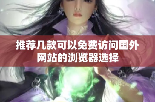 推荐几款可以免费访问国外网站的浏览器选择