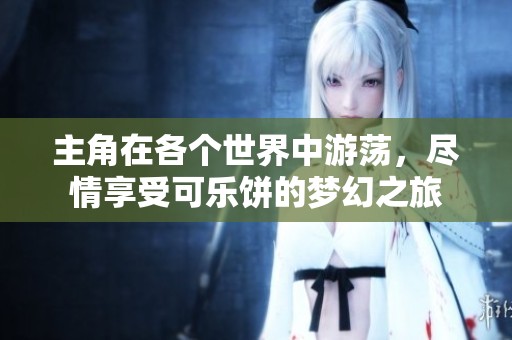 主角在各个世界中游荡，尽情享受可乐饼的梦幻之旅