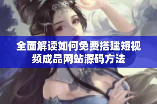 全面解读如何免费搭建短视频成品网站源码方法