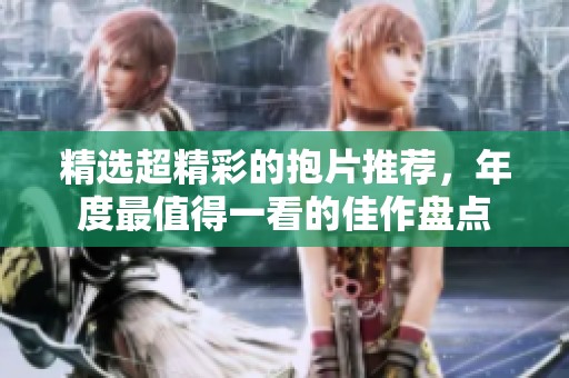 精选超精彩的抱片推荐，年度最值得一看的佳作盘点