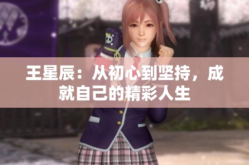 王星辰：从初心到坚持，成就自己的精彩人生