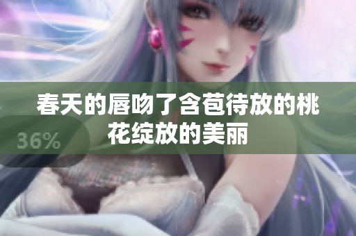 春天的唇吻了含苞待放的桃花绽放的美丽