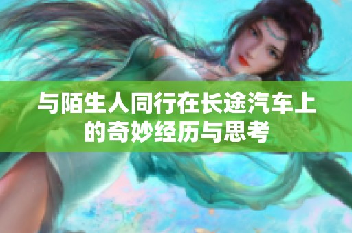 与陌生人同行在长途汽车上的奇妙经历与思考