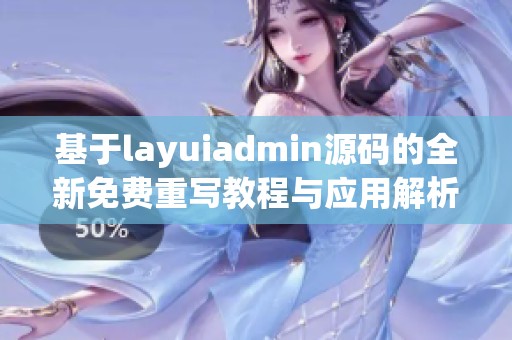 基于layuiadmin源码的全新免费重写教程与应用解析