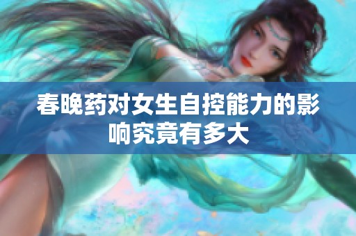 春晚药对女生自控能力的影响究竟有多大