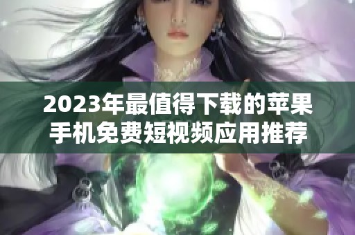 2023年最值得下载的苹果手机免费短视频应用推荐