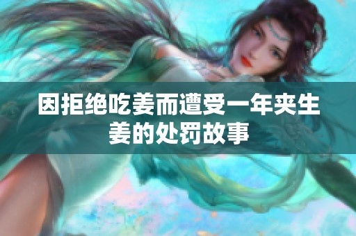 因拒绝吃姜而遭受一年夹生姜的处罚故事