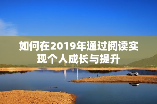 如何在2019年通过阅读实现个人成长与提升