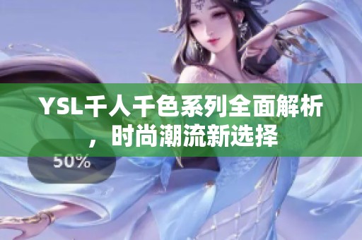 YSL千人千色系列全面解析，时尚潮流新选择