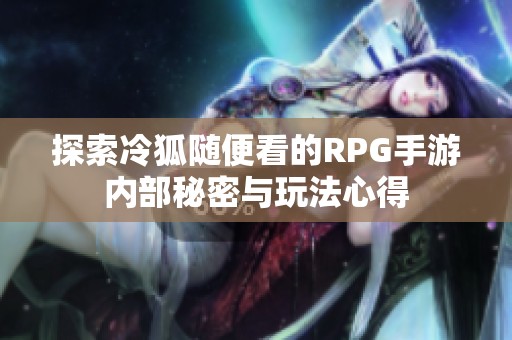 探索冷狐随便看的RPG手游内部秘密与玩法心得