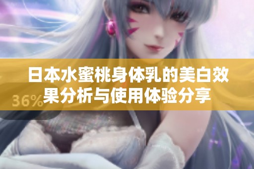 日本水蜜桃身体乳的美白效果分析与使用体验分享